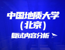 2021考研復(fù)試：中國地質(zhì)大學(xué)（北京）復(fù)試時間、復(fù)試費用、復(fù)試差額比等復(fù)試相關(guān)內(nèi)容分析