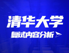2021考研復試：清華大學復試時間、復試費用、復試差額比等復試相關內容分析