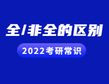 2022考研常識：考研小白看過來！全日制與非全日制的區別都在這！