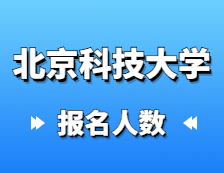 2021考研報(bào)名人數(shù)：北京科技大學(xué)碩士研究生報(bào)考人數(shù)已公布，統(tǒng)考報(bào)名人數(shù)達(dá)1萬(wàn)+！