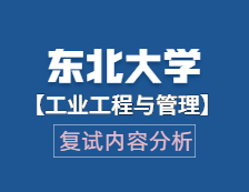 2021工程管理碩士復試：東北大學工業工程與管理復試科目、復試內容、復試差額比等復試相關內容分析