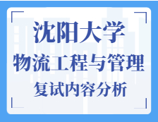 2021工程管理碩士復(fù)試：沈陽大學(xué)物流工程與管理復(fù)試科目、復(fù)試內(nèi)容、復(fù)試差額比等復(fù)試相關(guān)內(nèi)容分析