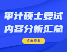 2021MAud復(fù)試：各院校審計碩士復(fù)試科目、復(fù)試內(nèi)容、復(fù)試差額比等復(fù)試相關(guān)內(nèi)容分析匯總