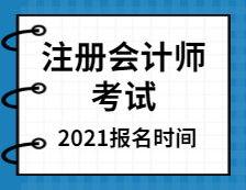 2021注冊會計(jì)師全國統(tǒng)一考試報(bào)名時間