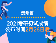 2021考研初試成績：貴州省2021年全國碩士研究生考試初試成績公布時間