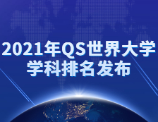 重磅！2021年QS世界大學學科排名發(fā)布！