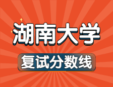 2021考研34所自主劃線院校分?jǐn)?shù)線：湖南大學(xué)復(fù)試分?jǐn)?shù)線_復(fù)試時(shí)間_國家線公布！！