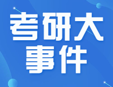 22考研招生簡章公布了！要怎么看？下半年的重要時間節點，錯過不能參加考試！